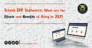 School ERP Softwares: What are the Effects and Benefits of Using in 2021