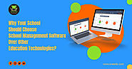 Why Your School Should Choose School Management Software Over Other Education Technologies?