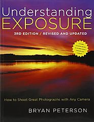 Understanding Exposure, 3rd Edition: How to Shoot Great Photographs with Any Camera