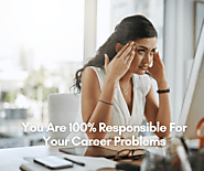 You Are 100% Responsible For Your Career Problems