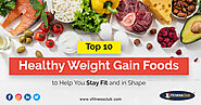 Top 10 Healthy Weight Gain Foods to Help You Stay Fit and in Shape