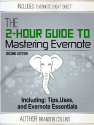 The 2 Hour Guide to Mastering Evernote - Including: Tips, Uses, and Evernote Essentials [2nd Edition]