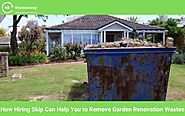 How Hiring Skip Can Help You to Remove Garden Renovation Wastes