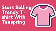  How To Make $8k_Monthly Selling T-shirt With Teespring