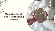 Making Eco-friendly Choices with Ceramic Products