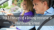 Top 5 Features of a Driving Instructor in Your Driving School