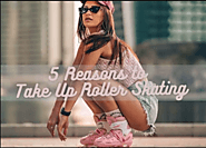 5 Reasons to Take Up Roller Skating - Alanic