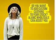 Do You Want To Add Custom Clothing To Your Stock? Alanic Can Assist You