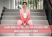 Alanic Will Help You Replenish Your Bulk Clothes Stock!