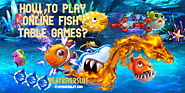 HOW TO PLAY ONLINE FISH TABLE GAMES?