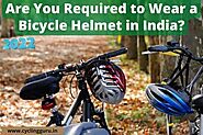 Are You Required to Wear a Bicycle Helmet in India: Significance of Wearing a Cycling Helmet