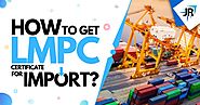 How to Get LMPC Certificate For Import? [4 easy steps] | JR Compliance Blogs