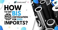 How to Get a BIS Certification For Steel Imports | ISI Mark on Steel Products | JR Compliance Blogs