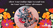 Find Out What Tattoo Adventure Is Right For You By Following The Sign Of Your Zodiac