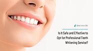 Is It Safe and Effective to Opt for Professional Teeth Whitening Service?