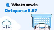 Walk You Through Octoparse 8.5 New features & Improvements.