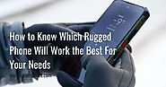 How to Know Which Rugged Phone Will Work the Best For Your Needs