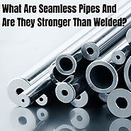 What are seamless pipes and are they stronger than welded?