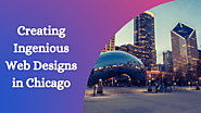 Creating Ingenious Web Designs in Chicago