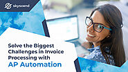 Solve the Biggest Challenges in Invoice Processing with AP Automation