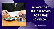 How To Get Pre-approved for a UAE Home Loan