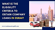 What is the Eligibility Criteria to obtain Company Loans in Dubai?