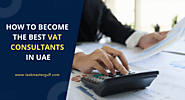 How to Become the Best VAT Consultants in UAE