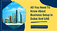 All You Need To Know About Business Setup In Dubai And UAE