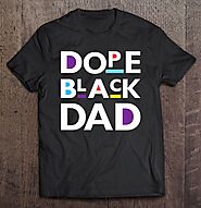 Black Dad Shirt Dope Black Dad Shirts For Men Gift - Tee Cheap US
