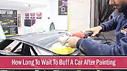 How Long To Wait To Buff A Car After Painting? Exclusive Guide