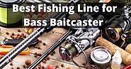 Top 10 Best Fishing Line for Bass Baitcaster: What to Avoid and How To Choose full guided