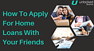 How To Apply For Home Loans With Your Friends