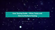 User Testing Guide - What, Types and How to Perform Testing