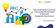 5 Essential Tips for Launching a Successful PPC Campaign in 2024 with Google Ads’ New Features