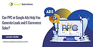 Can PPC or Google Ads Help You Generate Leads and E-Commerce Sales ?