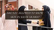 Are you allowed to show skin in Saudi Arabia?