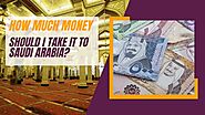 How much money should I take to Saudi Arabia?