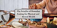 The benefits of Ramadan Fasting for Physical and Mental Health