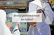 How to perform Umrah for ladies: Step by Step Umrah Guide