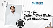 10 Tips for Custom T-Shirt Makers to Get More Orders
