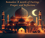 Ramadan: A month of Fasting, Prayer, and Reflection
