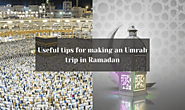 Useful tips for making an Umrah trip in Ramadan
