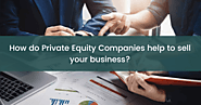 How do Private Equity Companies Help To Sell Your Business?