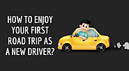 How To Enjoy Your First Road Trip As A New Driver?