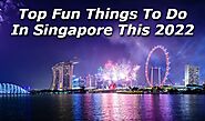 Top Fun Things to Do in Singapore This 2022
