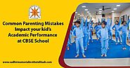 Common Parenting Mistakes Impact Your Kid’s Academic Performance at CBSE School