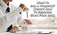 Want to Buy A Property? (Here's How to Separate Good from Bad)