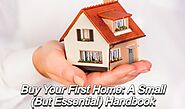 Buy Your First Home: A Small (But Essential) Handbook