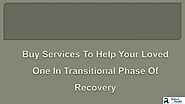 Buy Services To Help Your Loved One In Transitional Phase Of Recovery