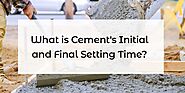 Initial and Final Setting Time of Cement | ConstructionKart